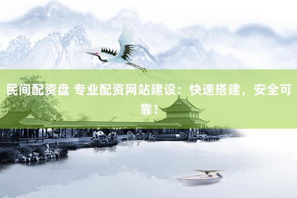 民间配资盘 专业配资网站建设：快速搭建，安全可靠！