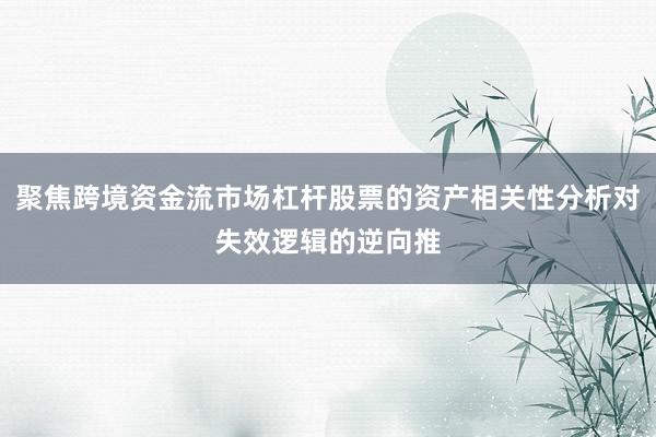 聚焦跨境资金流市场杠杆股票的资产相关性分析对失效逻辑的逆向推
