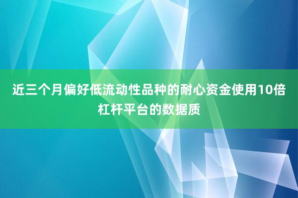 近三个月偏好低流动性品种的耐心资金使用10倍杠杆平台的数据质